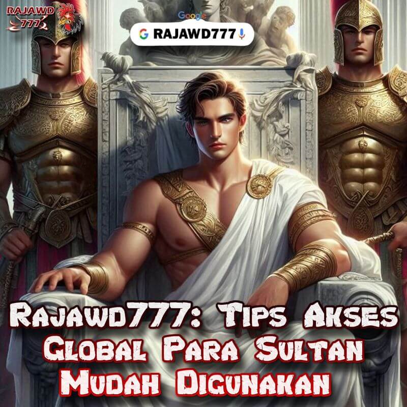 Rajawd777: Tips Akses Global Para Sultan Mudah Digunakan